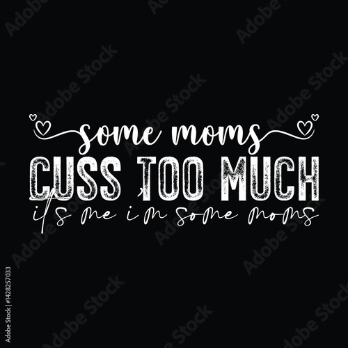 some moms cuss too much it's me i'm some moms.eps