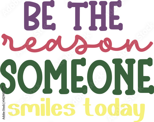 Be the reason someone smiles today 