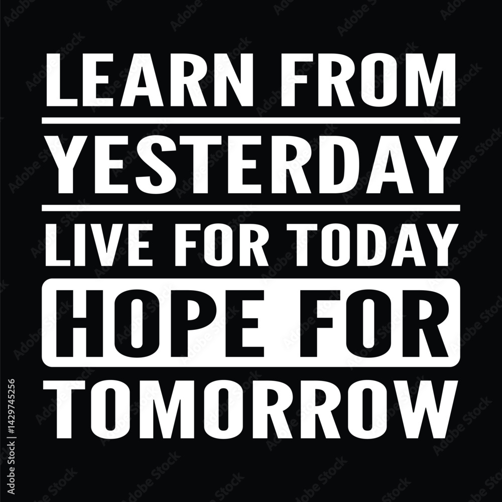 Learn From Yesterday Live For Today Hope For Tomorrow, Typography Banner Design, White Text Black Background.