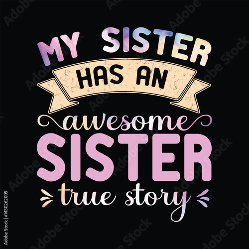 My sister has an awesome "True Story Funny Sister vector t shirt design
