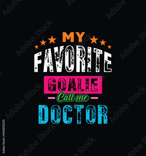 My favorite goalie call me doctor. Vector Illustration quote. For t shirt, print, gift card, label sticker, mug design. Gift t shirt for your beloved doctor. POD.