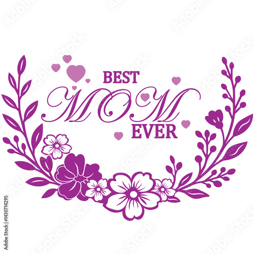 Best Mom Ever T-Shirt Design – Elegant Typography with Decorative illustration. Perfect for Mother’s Day Gifts
