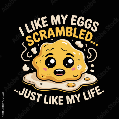 A cute, cartoon-style scrambled egg character . It humorously states, I like my eggs scrambled... just like my life,