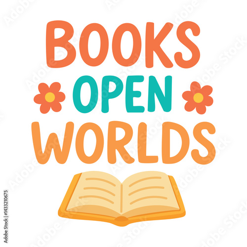 Cartoon lettering “Books Open Worlds” with flowers and open book. Flat vector illustration for reading and education.