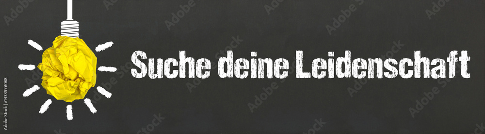 Suche deine Leidenschaft
Suche deine Leidenschaft