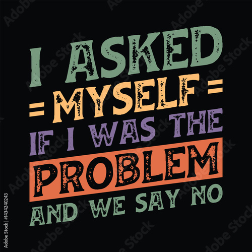I Asked Myself If I Was The Problem And We say No