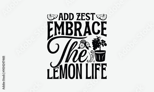 Add Zest Embrace The Lemon Life - Lemon T-Shirt Design, Illustration With Hand-Lettering And Decoration Elements, Files As Cutting, Isolated Background.