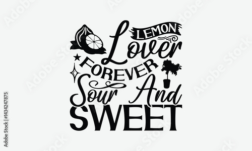 Lemon Lover Forever Sour And Sweet - Lemon T-Shirt Design, Handmade Calligraphy Vector Illustration, Bags, Stationary As A Poster.