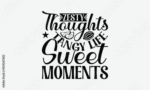 Zesty Thoughts Tangy Life Sweet Moments - Lemon T-Shirt Design, Illustration With Hand-Lettering And Decoration Elements, For Prints On Bags, Posters, Cards.