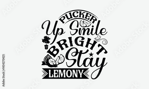 Pucker Up Smile Bright Stay Lemony - Lemon T-Shirt Design, Illustration Written Vector T-Shirt Design, Calligraphy Graphic Design.