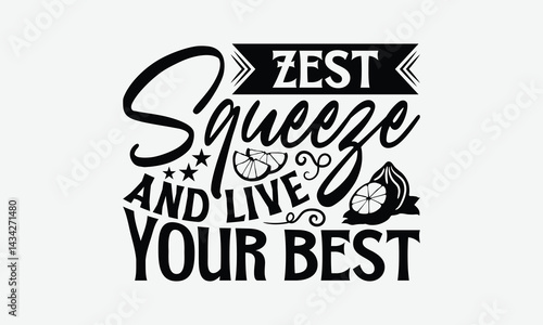 Zest Squeeze And Live Your Best - Lemon T-Shirt Design, Illustration With Hand-Lettering And Decoration Elements, Files As Cutting, Isolated Background.