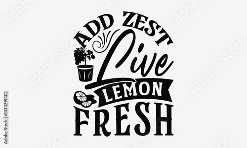 Add Zest Live Lemon Fresh - Lemon T-Shirt Design, Illustration With Hand-Lettering And Decoration Elements, Files As Cutting, Isolated Background.