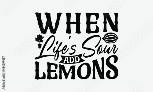 When Life’s Sour Add Lemons - Lemon T-Shirt Design, Handmade Calligraphy Vector Illustration, Eps, Files For Cutting.