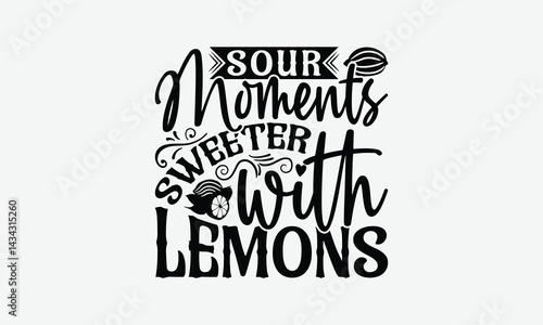 Sour Moments Sweeter With Lemons - Lemon T-Shirt Design, Illustration For Prints On T-Shirts And Bags, Files As Cutting, Isolated Background.