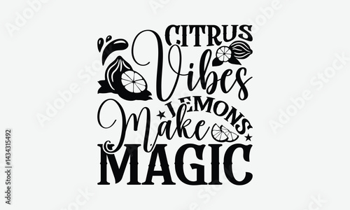 Citrus Vibes Lemons Make Magic - Lemon T-Shirt Design, Illustration With Hand-Lettering And Decoration Elements, Files As Cutting, Isolated Background.