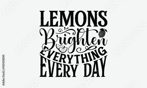 Lemons Brighten Everything Every Day - Lemon T-Shirt Design, Illustration With Hand-Lettering And Decoration Elements, For Prints On Bags, Posters, Cards.