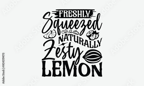 Freshly Squeezed Naturally Zesty Lemon - Lemon T-Shirt Design, Hand Drawn Lettering Phrase Isolated On White Background, Posters, Cards, White Background.