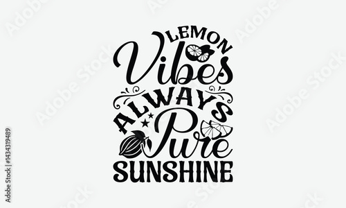 Lemon Vibes Always Pure Sunshine - Lemon T-Shirt Design, Handmade Calligraphy Vector Illustration, Bags, Stationary As A Poster.