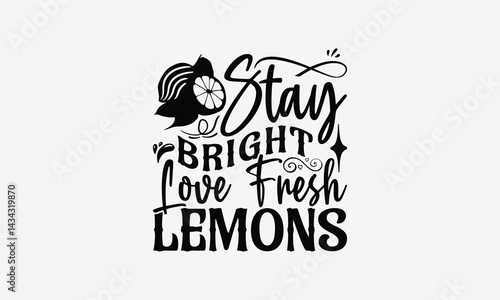 Stay Bright Love Fresh Lemons - Lemon T-Shirt Design, Illustration For Prints On T-Shirts And Bags, Posters, Cards, Isolated White Background.