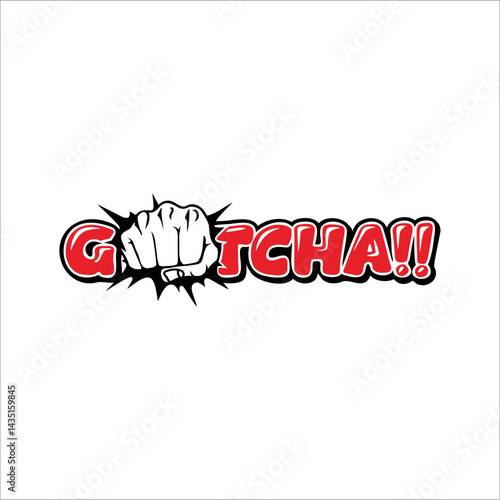 Gotcha writing with clenched fist. This can be used as a graphic design