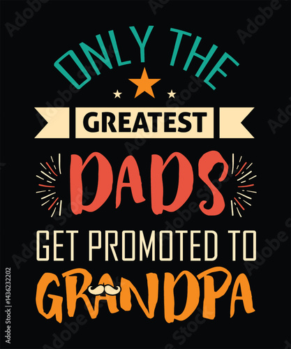 Colorful retro typography T-shirt design with 'Only the Greatest Dads Get Promoted to Grandpa' quote, perfect for Father's Day, family gifts, and grandfather announcement celebrations