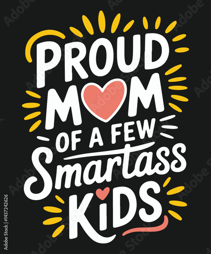 Proud Mom Of A Few Smartass Kids Funny Mother's Day T-Shirt design vector, 
mom, kids, day, proud, smartass, funny, mother's, Funny Mother's Day t-shirt