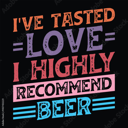 I've Tasted Love I Highly Recommend Beer