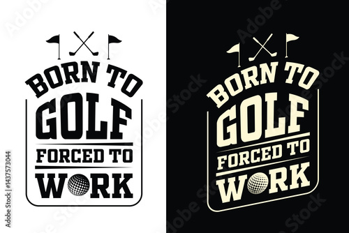 Born-to-Golf-Forced-to-Work t-shirt design