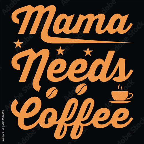Mama Needs Coffee .t-shirt Design. Vector Illustration.