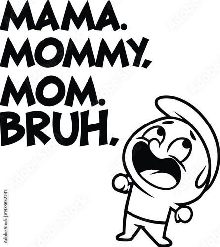 Exhausted Child: A cartoon child's expression is one of exasperation, as he cries out with the words 'Mama, Mommy, Mom, Bruh' written above his head. The cartoon is rendered in black and white.