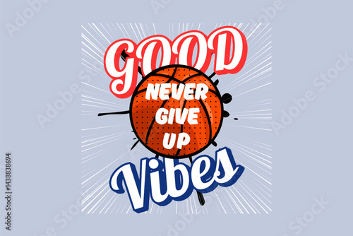Inspirational basketball design with motivational quote saying never give up surrounded by energetic good vibes