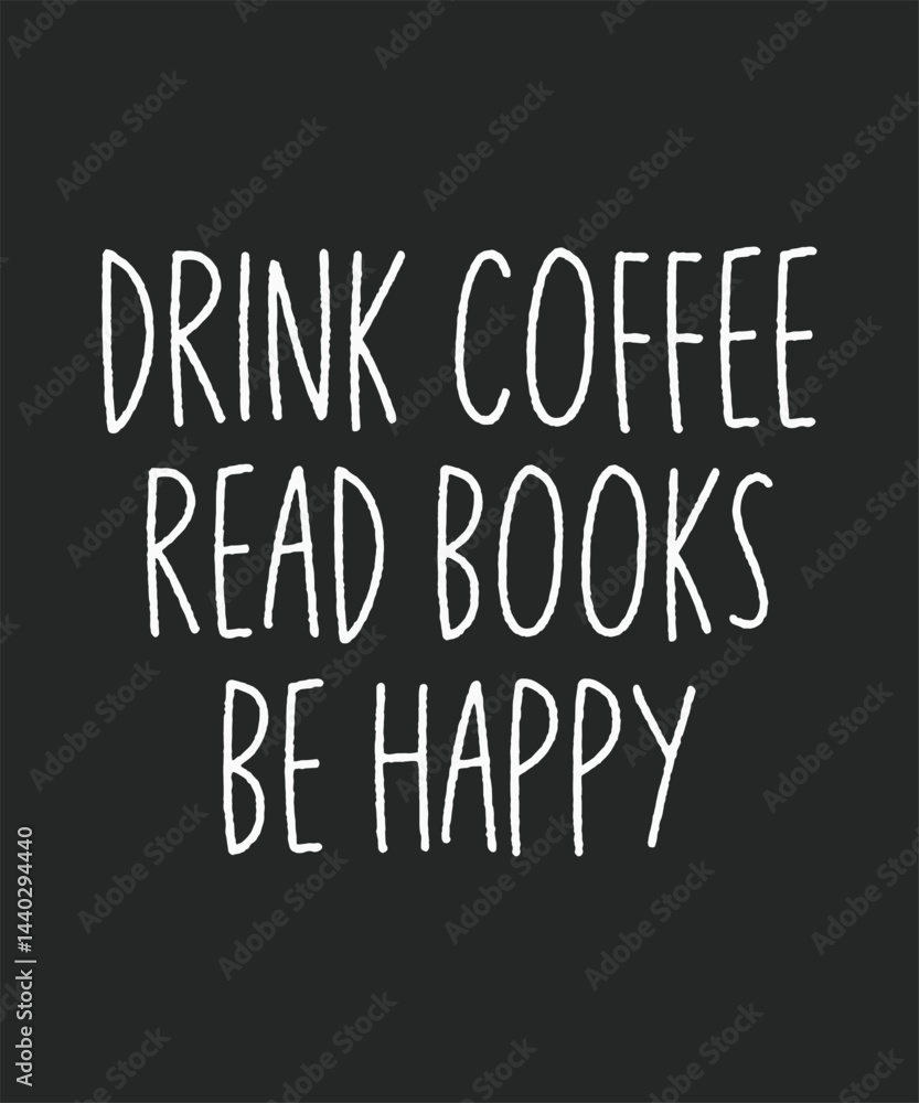 Drink coffee read books be happy, coffee lover t shirt and mug design, typography, vector Drink coffee read books be happy, coffee lover t shirt and mug design, typography, vector