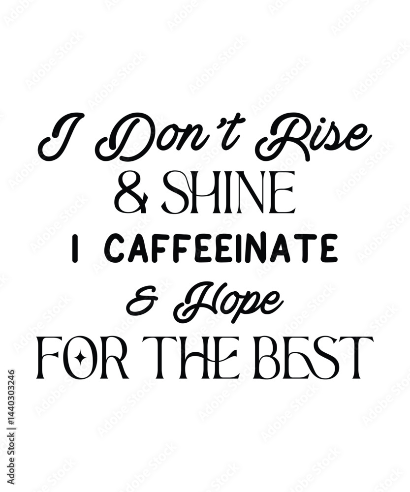 I don't rise & shine i caffeeinate & hope for the best, typography, vector, eps I don't rise & shine i caffeeinate & hope for the best, typography, vector, eps