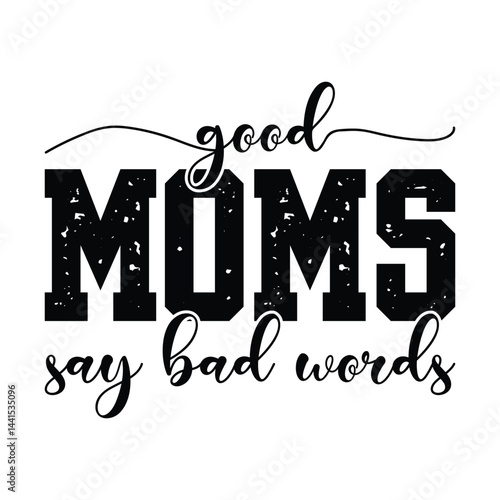 Good Moms Say Bad Words T-Shirt Design.