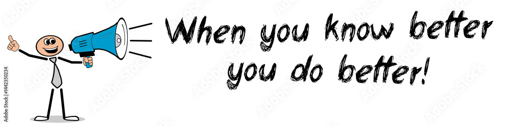 When you know better, you do better! When you know better, you do better!