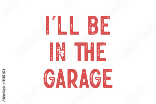 I'll be in the Garage, Funny Dad Father’s Day SVG Typography T Shirt Design