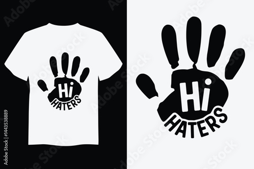 Hi Haters T-Shirt Design: A bold design features a handprint with the message "Hi Haters" on a t-shirt and its separate depiction, conveying a message of defiance and humor. 