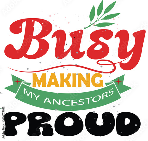 busy making my ancestors proud