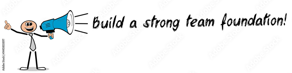 Build a strong team foundation! Build a strong team foundation!