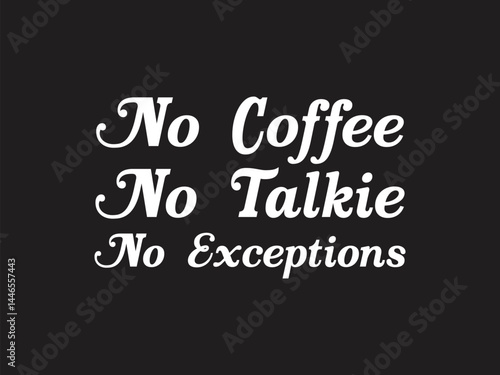 No coffee no talkie no exception funny coffee lover design for t shit, mug and more 
