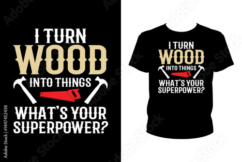 I turn wood into things what's your superpower Quotes svg, carpenter Svg, t-shirt design for prints, carpenter t-shirt design cut file
