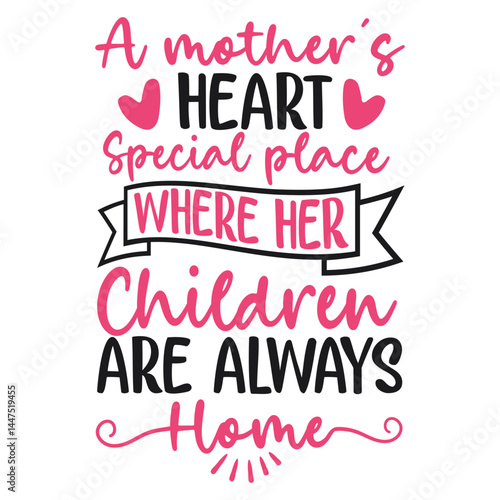 A mother's Heart Special place where her Children are always Home. Mothers Day Typography Design