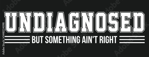 Undiagnosed But Something Ain't Right Quote Design