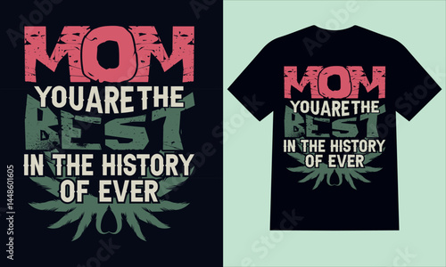 Mom You Are The Best in the History of Ever T-Shirt Design: Celebrating mothers, showcasing stylish text and vibrant colors, mom you are the best in the history  of ever 