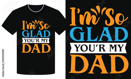 Funny Father's Day T-Shirt Design  I'm So Glad You're My Dad Quote Typography for Dad Gift