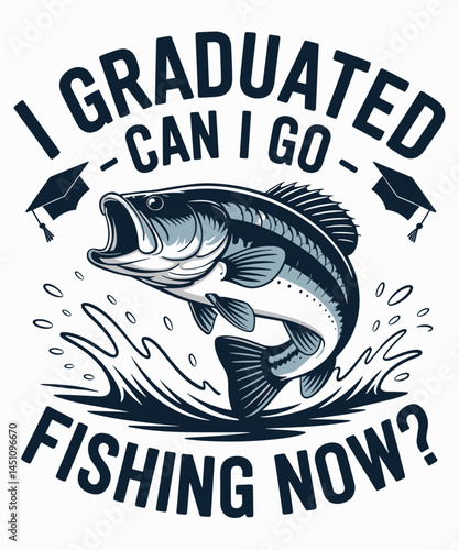 I Graduated Can I Go Fishing Now Graduation Fishing