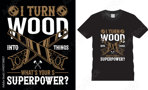 I turn wood into things what's your superpower Happy Fathers DayTypography Vector T shirt Design.