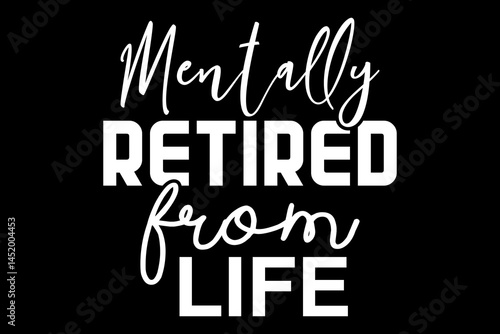 Mentally retired from life funny quotes typography t-shirt design for cricut.