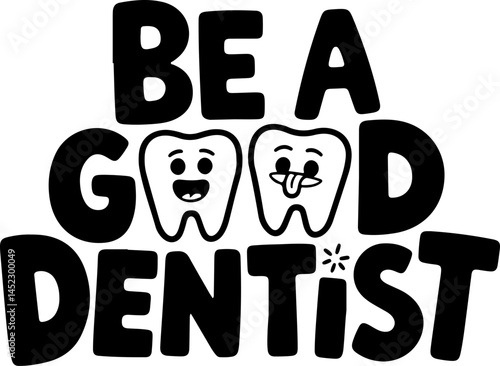 Be A Good Dentist Graphic Design