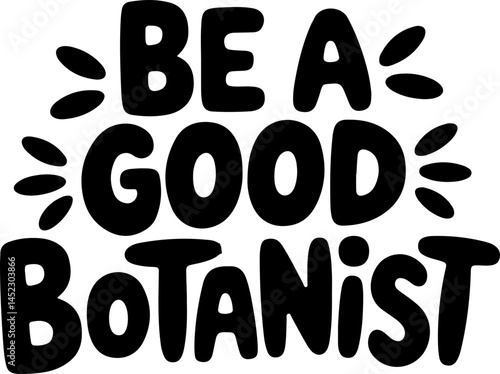 Be A Good Botanist Quote Art